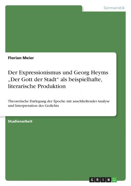 Der Expressionismus  und Georg Heyms „Der Gott der Stadt  als beispielhafte literarische Produktion