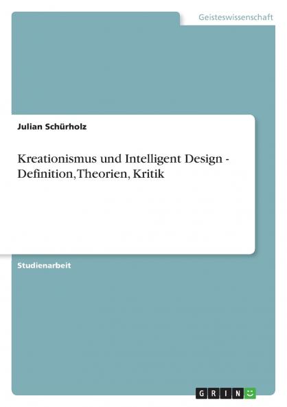 Kreationismus und Intelligent Design - Definition Theorien Kritik