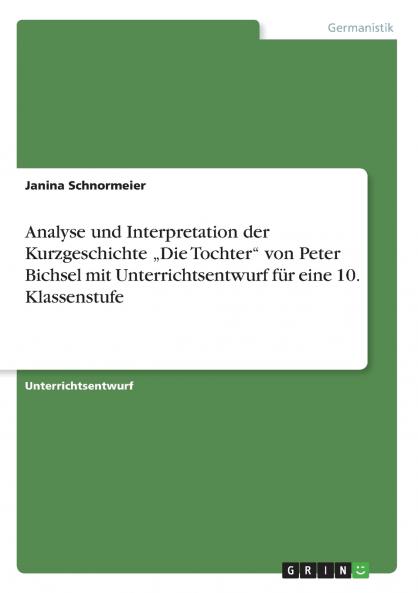 Analyse und Interpretation der Kurzgeschichte „Die Tochter von Peter Bichsel mit Unterrichtsentwurf für eine 10. Klassenstufe