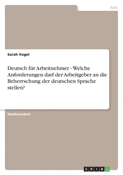 Deutsch für Arbeitnehmer - Welche Anforderungen darf der Arbeitgeber an die Beherrschung der deutschen Sprache stellen?