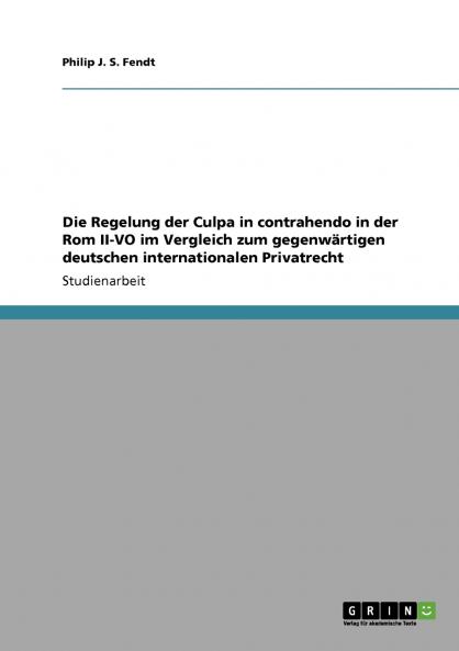 Die Regelung der Culpa in contrahendo in der Rom II-VO im Vergleich zum gegenwärtigen deutschen internationalen Privatrecht