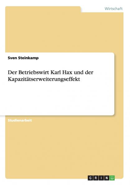 Der Betriebswirt Karl Hax und der Kapazitätserweiterungseffekt