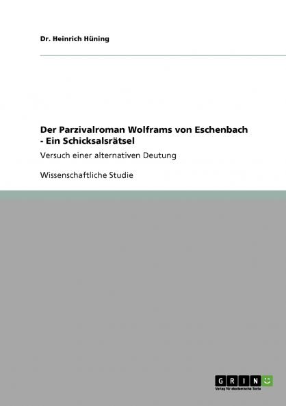 Der Parzivalroman Wolframs von Eschenbach. Ein Schicksalsrätsel