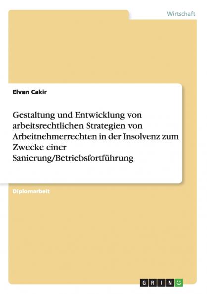 Gestaltung und Entwicklung von arbeitsrechtlichen Strategien von Arbeitnehmerrechten in der Insolvenz zum Zwecke einer Sanierung/Betriebsfortführung