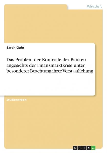 Das Problem der Kontrolle der Banken angesichts der Finanzmarktkrise unter besonderer Beachtung ihrer Verstaatlichung