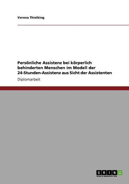 Persönliche Assistenz bei körperlich behinderten Menschen im Modell der 24-Stunden-Assistenz aus Sicht der Assistenten