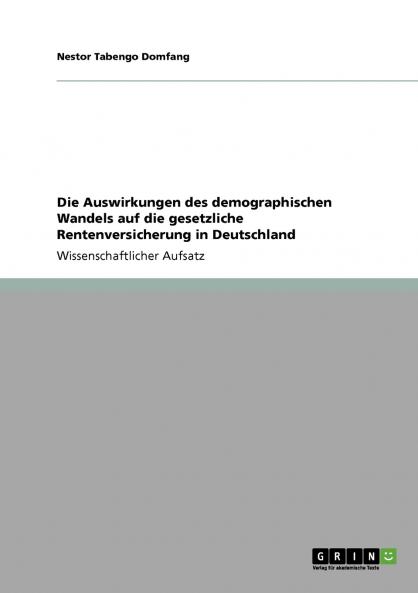 Die Auswirkungen des demographischen Wandels auf die gesetzliche Rentenversicherung in Deutschland