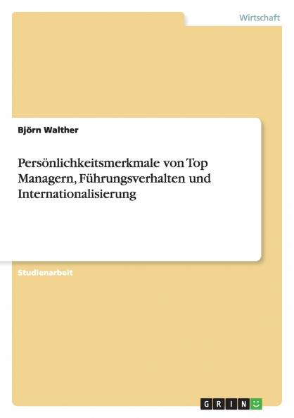 Persönlichkeitsmerkmale von Top Managern Führungsverhalten und Internationalisierung