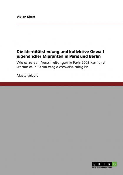 Die Identitätsfindung und kollektive Gewalt jugendlicher Migranten in Paris und Berlin