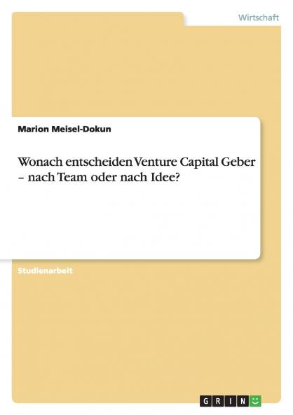 Wonach entscheiden Venture Capital Geber - nach Team oder nach Idee?