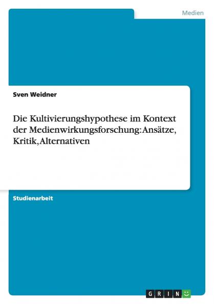 Die Kultivierungshypothese im Kontext der Medienwirkungsforschung