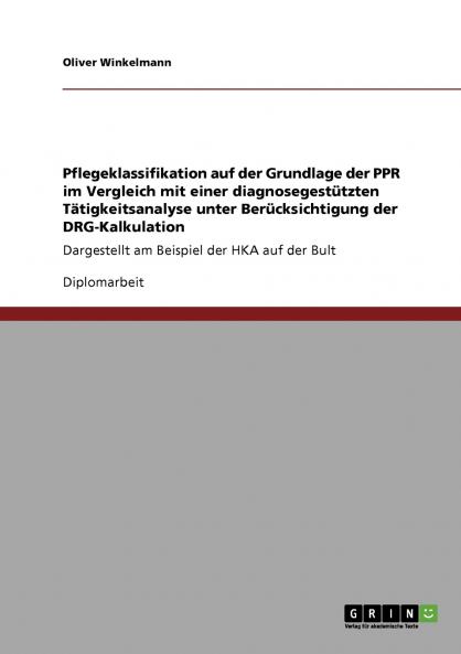 Pflegeklassifikation auf der Grundlage der PPR im Vergleich mit einer diagnosegestützten Tätigkeitsanalyse unter Berücksichtigung der DRG-Kalkulation