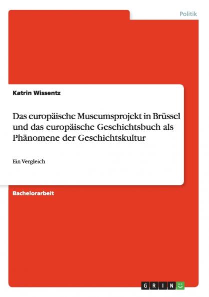 Das europ��ische Museumsprojekt in Br��ssel und das europ��ische Geschichtsbuch als Ph��nomene der Geschichtskultur