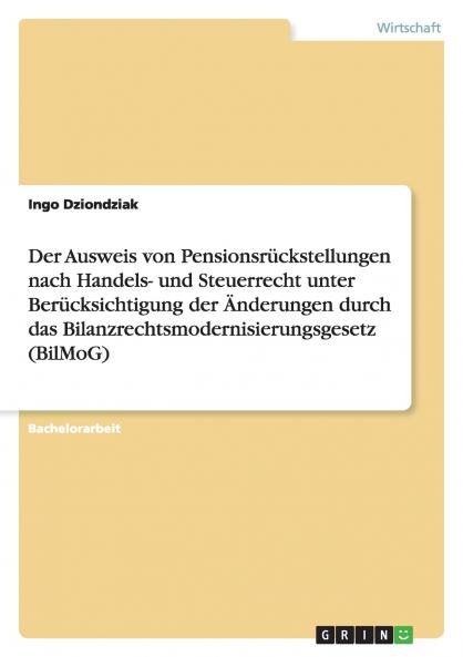 Der Ausweis von Pensionsrückstellungen nach Handels- und Steuerrecht unter Berücksichtigung der Änderungen durch das Bilanzrechtsmodernisierungsgesetz (BilMoG)