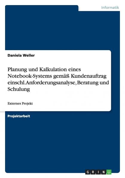 Planung und Kalkulation eines Notebook-Systems gem���� Kundenauftrag einschl. Anforderungsanalyse Beratung und Schulung