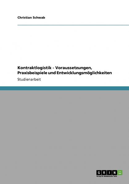 Kontraktlogistik - Voraussetzungen Praxisbeispiele und Entwicklungsmöglichkeiten