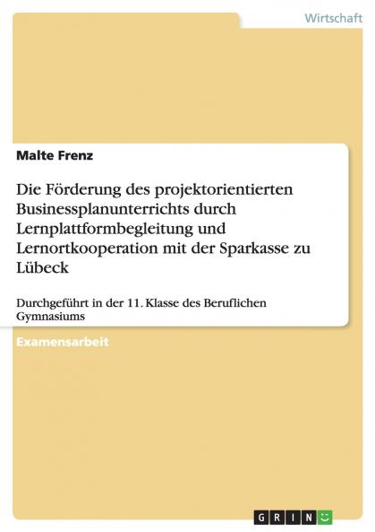Die F��rderung des projektorientierten Businessplanunterrichts durch Lernplattformbegleitung und Lernortkooperation mit der Sparkasse zu L��beck