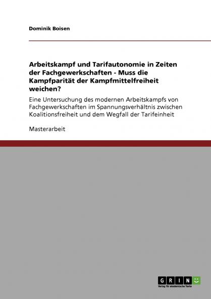 Arbeitskampf und Tarifautonomie in Zeiten der Fachgewerkschaften. Muss die Kampfparität der Kampfmittelfreiheit weichen?