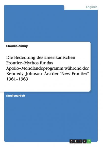 Die Bedeutung des amerikanischen Frontier-Mythos für das Apollo-Mondlandeprogramm während der Kennedy-Johnson-Ära der New Frontier 1961-1969