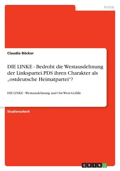 DIE LINKE - Bedroht die Westausdehnung der Linkspartei.PDS ihren Charakter als „ostdeutsche Heimatpartei?