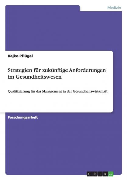 Strategien für zukünftige Anforderungen im Gesundheitswesen: Qualifizierung für das Management in der Gesundheitswirtschaft (German Edition)