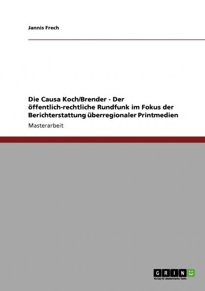 Die Causa Koch/Brender - Der ��ffentlich-rechtliche Rundfunk im Fokus der Berichterstattung ��berregionaler Printmedien
