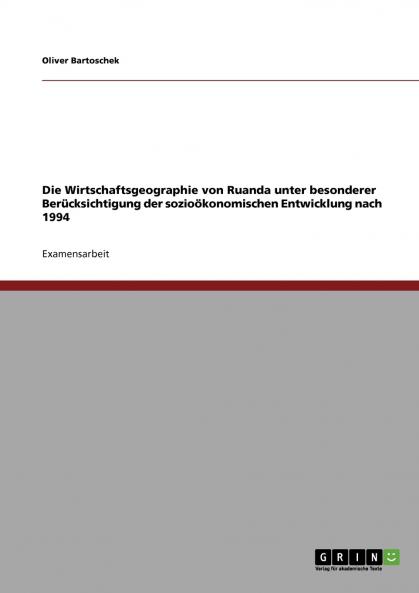Die Wirtschaftsgeographie von Ruanda unter besonderer Berücksichtigung der sozioökonomischen Entwicklung nach 1994