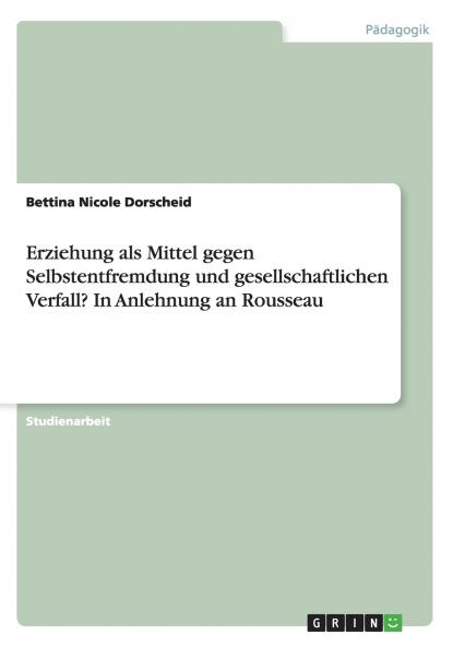Erziehung als Mittel gegen Selbstentfremdung und gesellschaftlichen Verfall? In Anlehnung an Rousseau