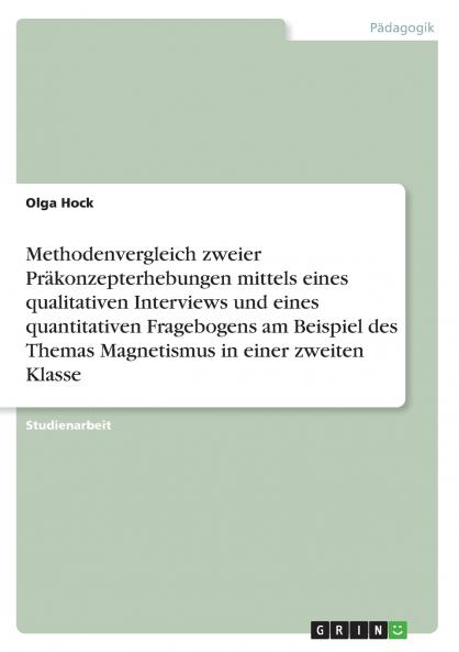 Methodenvergleich zweier Präkonzepterhebungen mittels eines qualitativen Interviews und eines quantitativen Fragebogens am Beispiel des Themas Magnetismus in einer zweiten Klasse