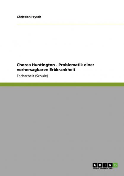 Chorea Huntington - Problematik einer vorhersagbaren Erbkrankheit