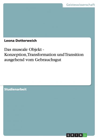 Das museale Objekt - KonzeptionTransformation und Transition ausgehend vom Gebrauchsgut