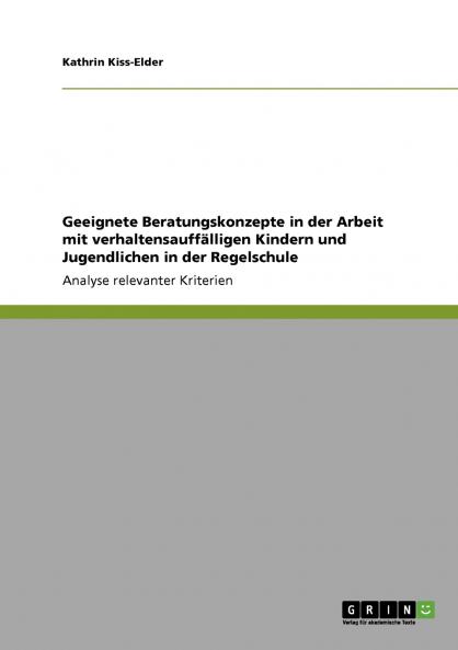 Geeignete Beratungskonzepte in der Arbeit mit verhaltensauffälligen Kindern und Jugendlichen in der Regelschule