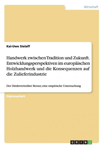 Handwerk zwischen Tradition und Zukunft. Entwicklungsperspektiven im europäischen Holzhandwerk und die Konsequenzen auf die Zulieferindustrie