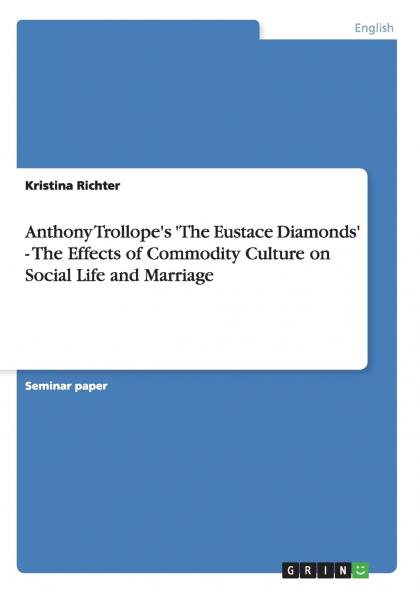 Anthony Trollope's 'The Eustace Diamonds' - The Effects of Commodity Culture on Social Life and Marriage