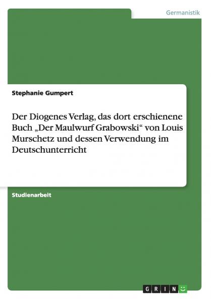 Der Diogenes Verlag  das dort erschienene Buch „Der Maulwurf Grabowski  von Louis Murschetz  und dessen Verwendung im Deutschunterricht