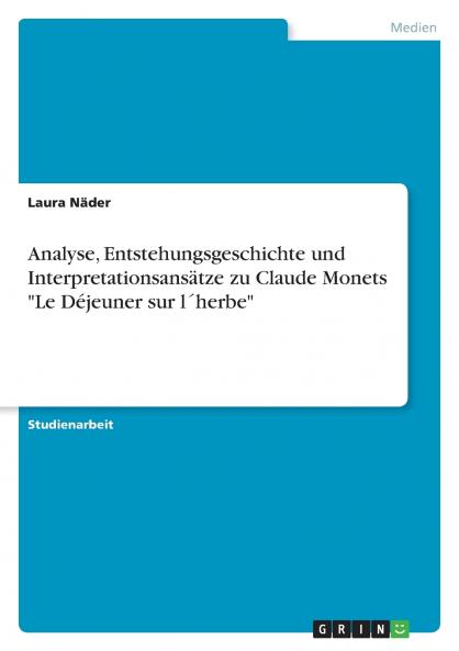 Analyse Entstehungsgeschichte und Interpretationsansätze zu Claude Monets Le Déjeuner sur l´herbe