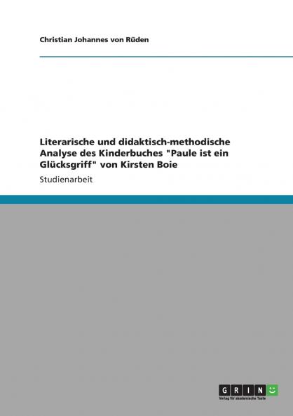 Literarische und didaktisch-methodische Analyse des Kinderbuches Paule ist ein Glücksgriff von Kirsten Boie