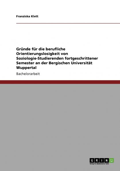 Gründe für die berufliche Orientierungslosigkeit von Soziologie-Studierenden fortgeschrittener Semester an der Bergischen Universität Wuppertal