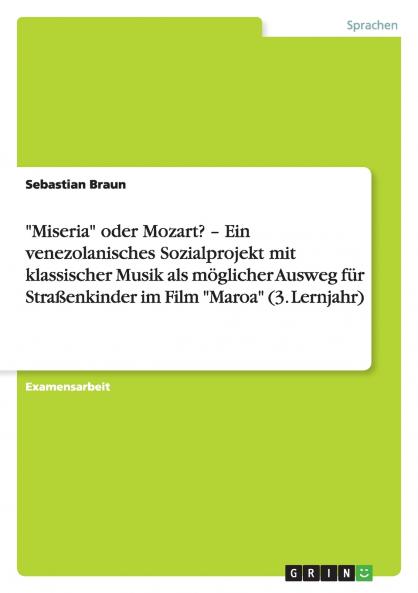 Miseria oder Mozart? - Ein venezolanisches Sozialprojekt mit klassischer Musik als möglicher Ausweg für Straßenkinder im Film Maroa (3. Lernjahr)