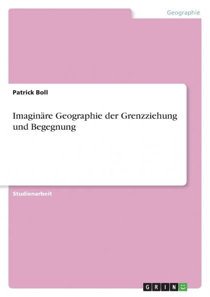 Imaginäre Geographie der Grenzziehung und Begegnung