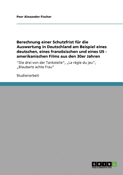 Berechnung einer Schutzfrist für die Auswertung in Deutschland am Beispiel eines deutschen eines französischen und eines US - amerikanischen Films aus den 30er Jahren