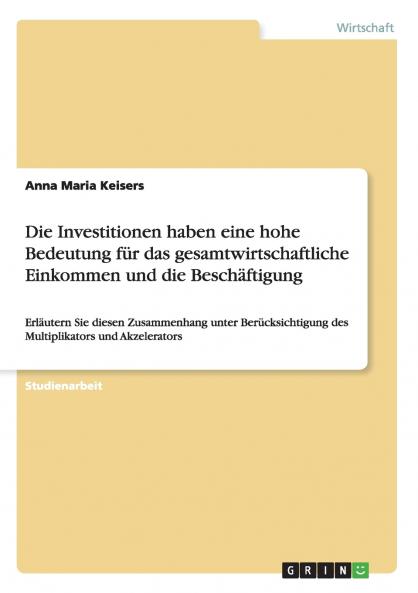 Die Investitionen haben eine hohe Bedeutung für das gesamtwirtschaftliche Einkommen und die Beschäftigung