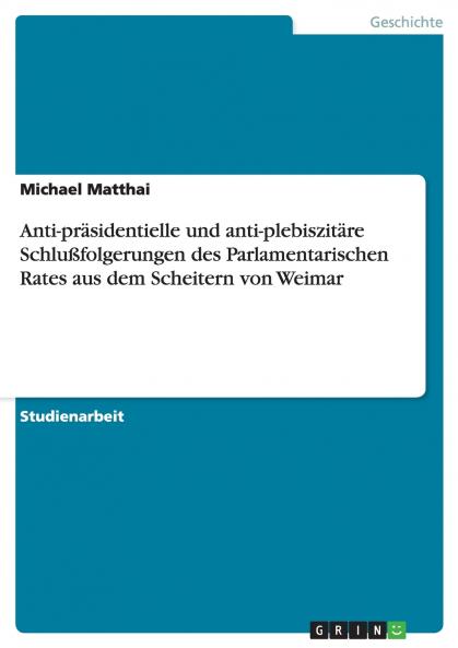 Anti-pr��sidentielle und anti-plebiszit��re Schlu��folgerungen des Parlamentarischen Rates aus dem Scheitern von Weimar