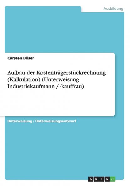 Aufbau der Kostenträgerstückrechnung (Kalkulation) (Unterweisung Industriekaufmann / -kauffrau)