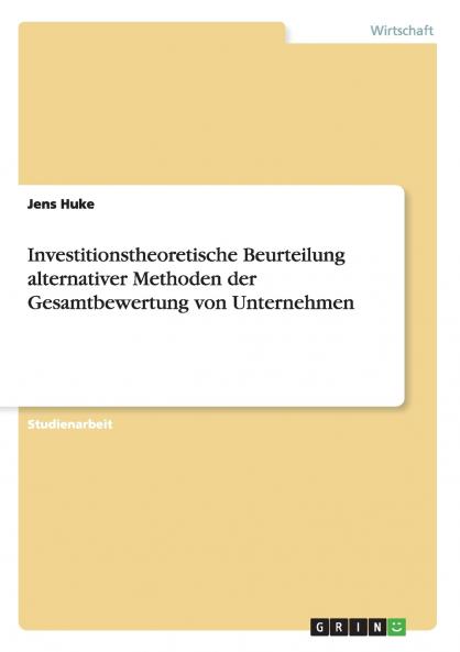 Investitionstheoretische Beurteilung alternativer Methoden der Gesamtbewertung von Unternehmen