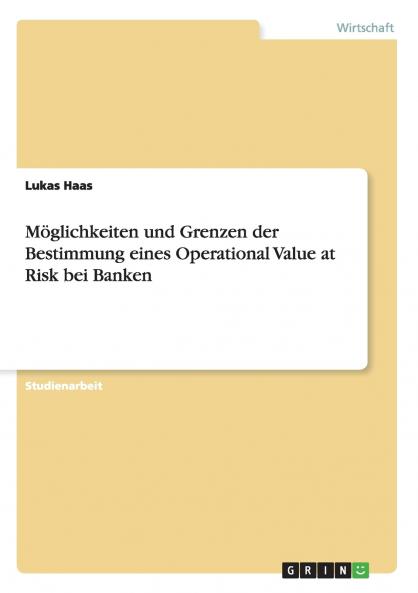 Möglichkeiten und Grenzen der Bestimmung eines Operational Value at Risk bei Banken