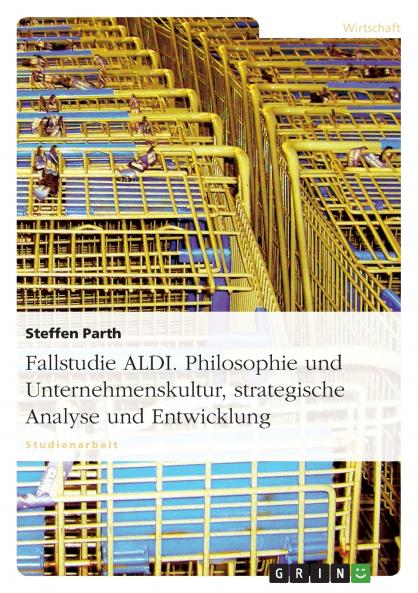 Fallstudie ALDI. Philosophie und Unternehmenskultur strategische Analyse und Entwicklung