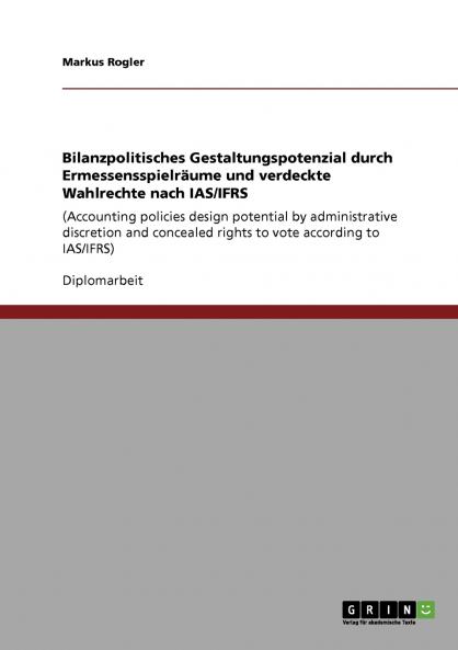 Bilanzpolitisches Gestaltungspotenzial durch Ermessensspielräume und verdeckte Wahlrechte nach IAS/IFRS