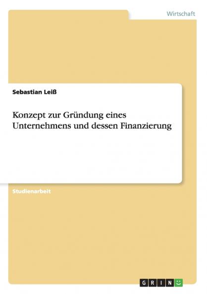 Konzept zur Gründung eines Unternehmens und dessen Finanzierung