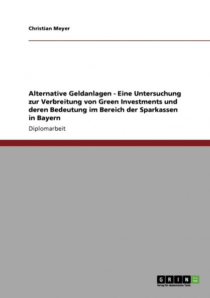 Alternative Geldanlagen - Eine Untersuchung zur Verbreitung von Green Investments und deren Bedeutung im Bereich der Sparkassen in Bayern